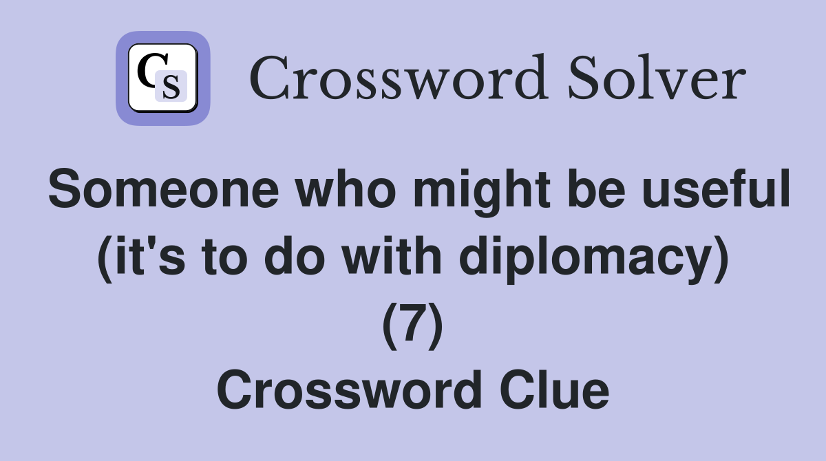 Someone who might be useful (it's to do with diplomacy) (7) Crossword Clue