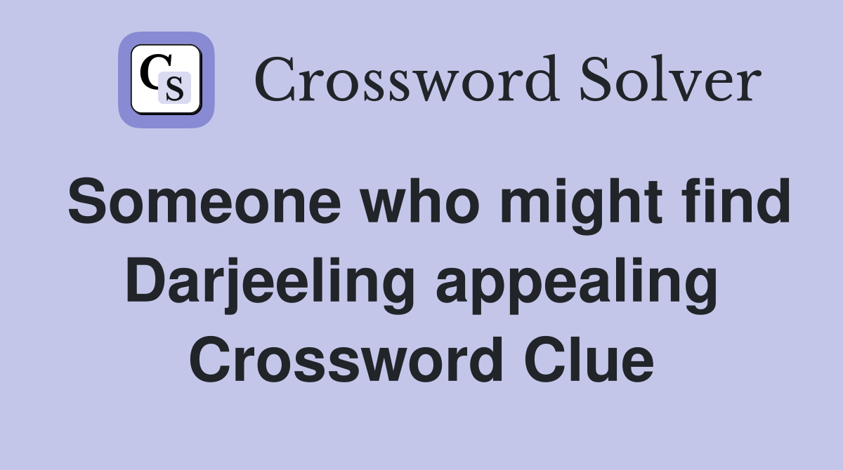 Someone who might find Darjeeling appealing Crossword Clue