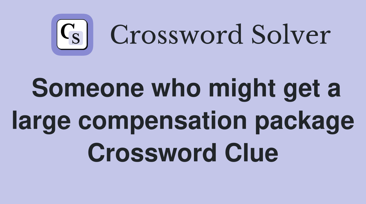 Someone who might get a large compensation package Crossword Clue