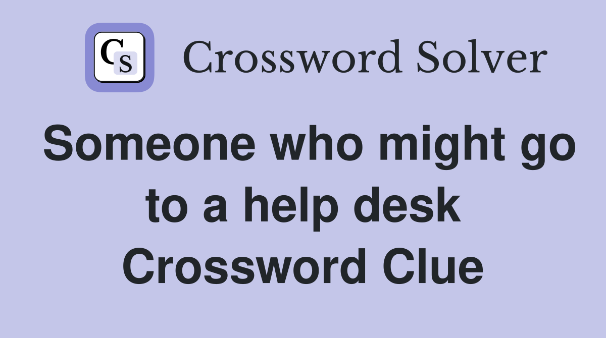 Someone who might go to a help desk Crossword Clue