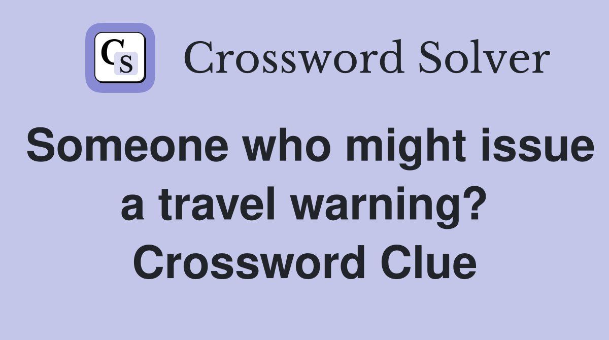 Someone who might issue a travel warning? Crossword Clue