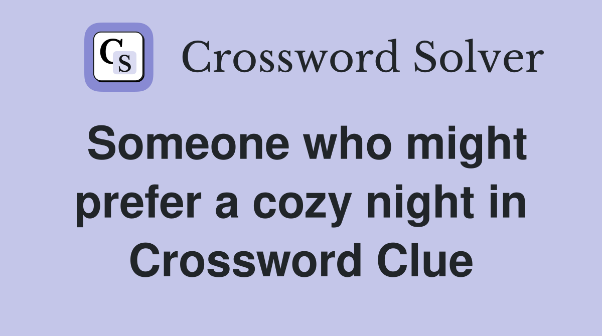 Someone who might prefer a cozy night in Crossword Clue