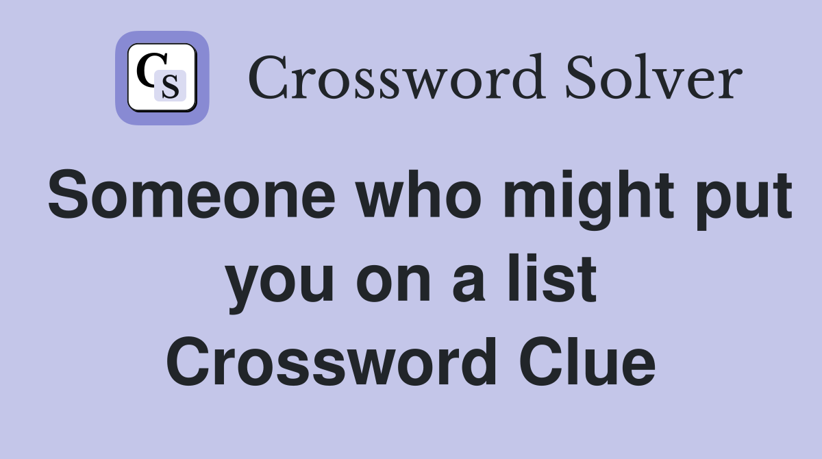 Someone who might put you on a list Crossword Clue