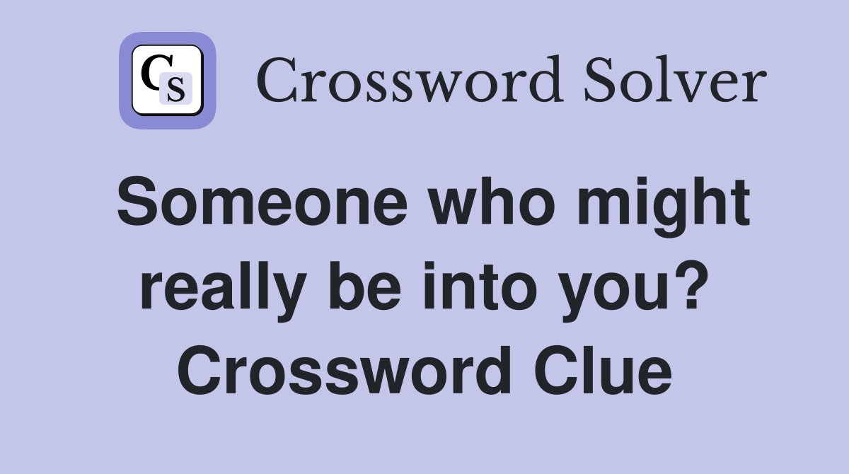 Someone who might really be into you? Crossword Clue