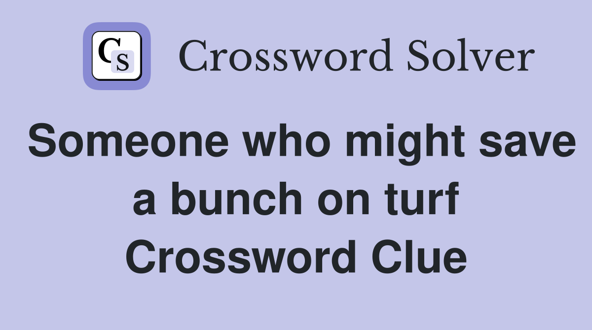 Someone who might save a bunch on turf Crossword Clue