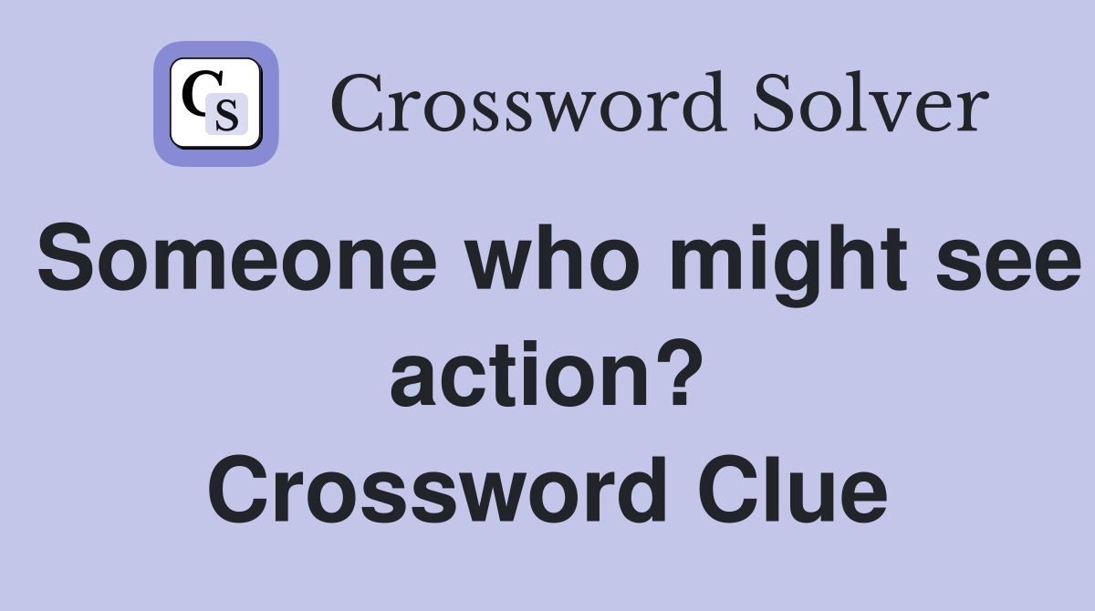 Someone who might see action? Crossword Clue