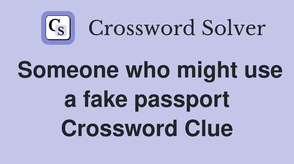 Someone who might use a fake passport Crossword Clue