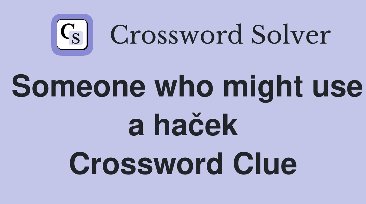 Someone who might use a haček Crossword Clue