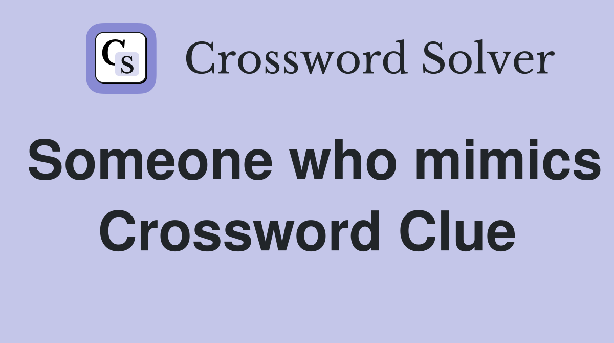 Someone who mimics Crossword Clue