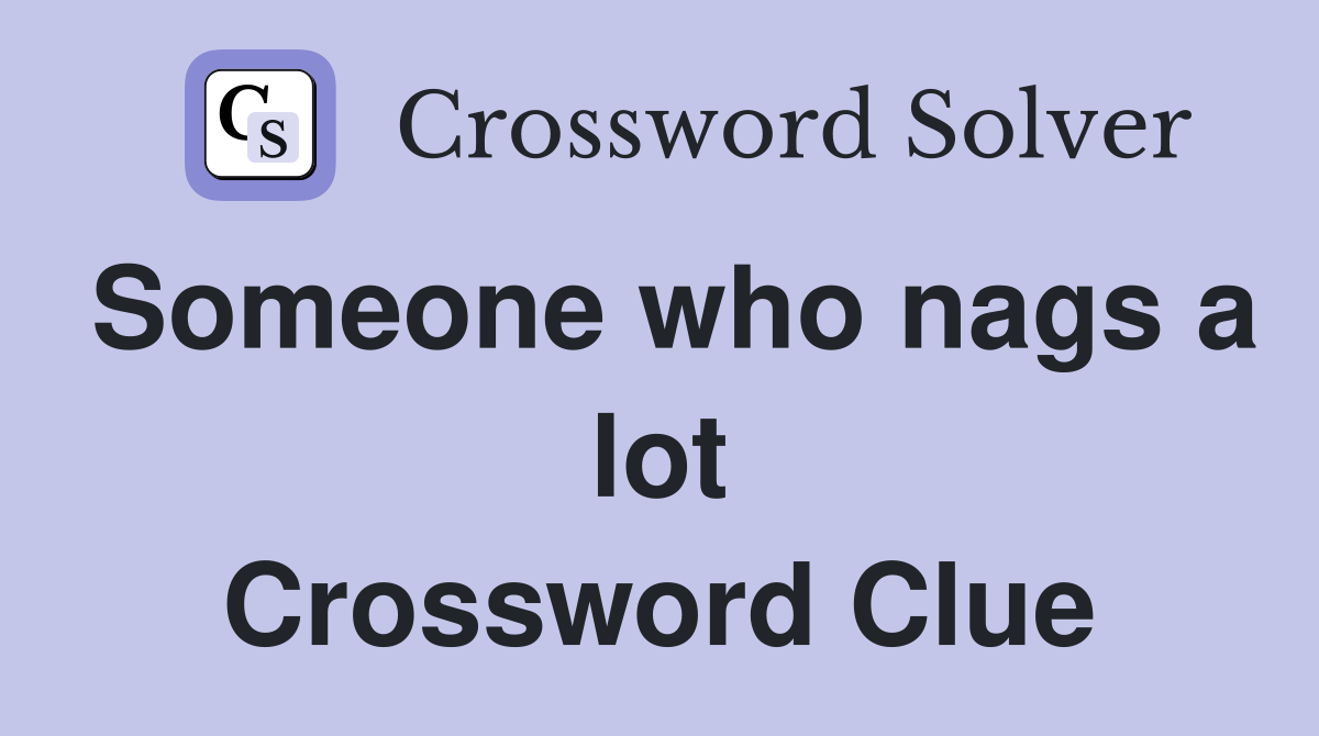 Someone who nags a lot Crossword Clue