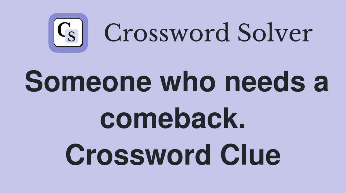 Someone who needs a comeback. Crossword Clue