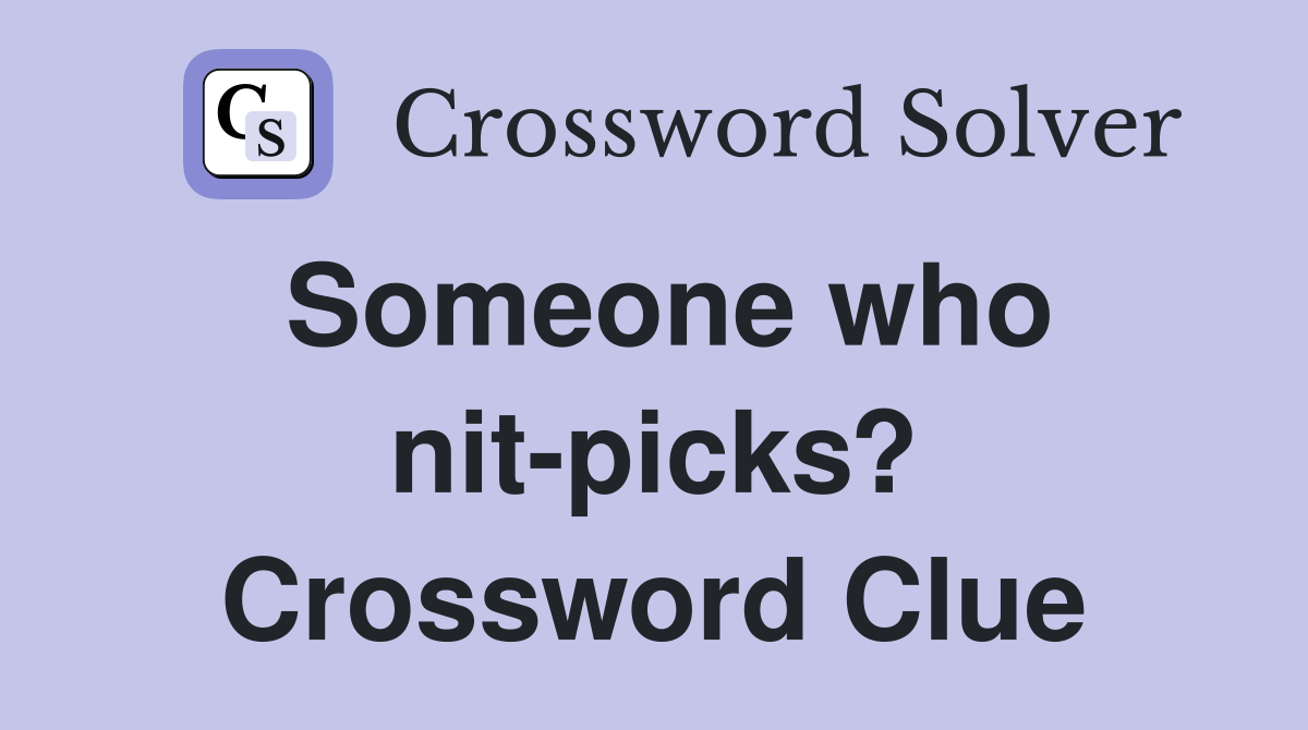 Someone who nit-picks? Crossword Clue