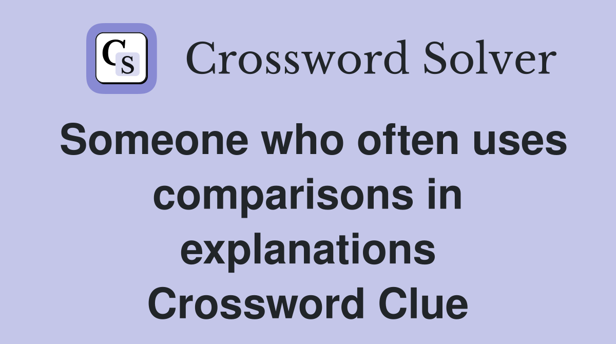 Someone who often uses comparisons in explanations Crossword Clue