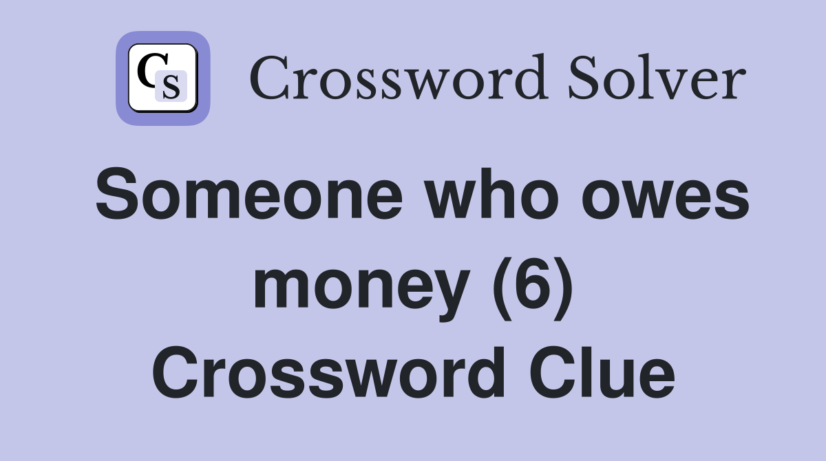 Someone who owes money (6) Crossword Clue