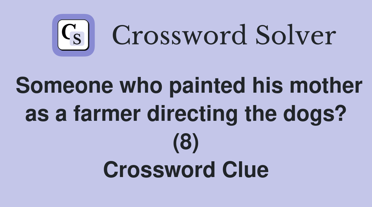 Someone who painted his mother as a farmer directing the dogs? (8) Crossword Clue