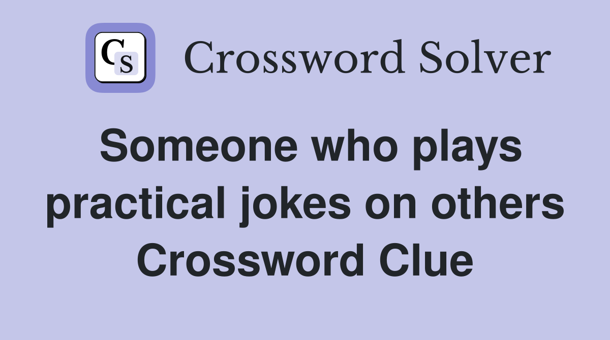 Someone who plays practical jokes on others Crossword Clue