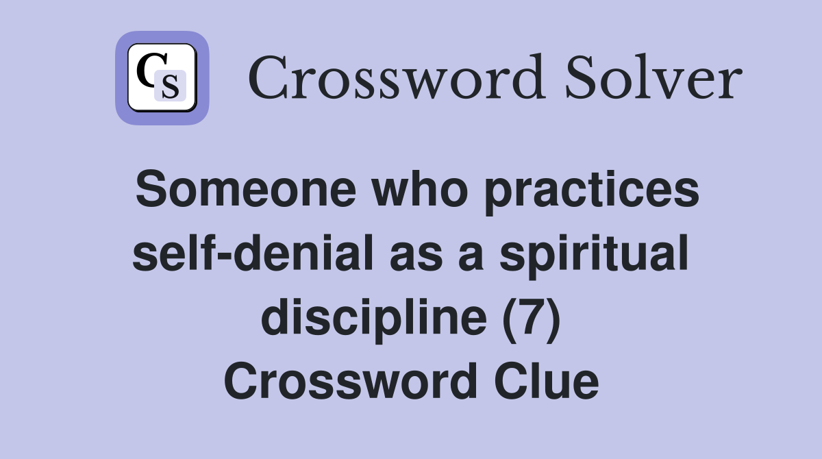 Someone who practices self-denial as a spiritual discipline (7) Crossword Clue