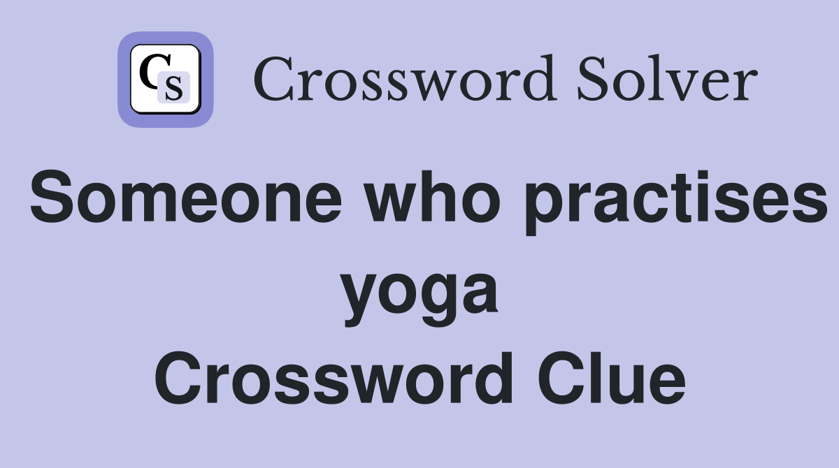 Someone who practises yoga Crossword Clue