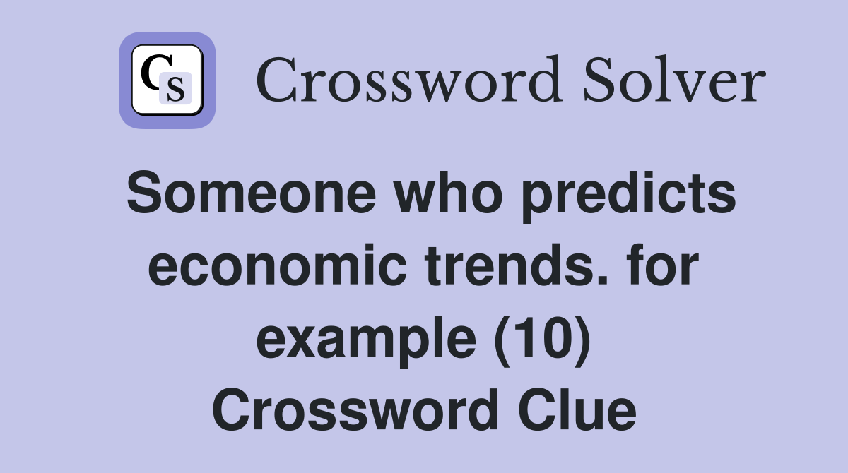Someone who predicts economic trends. for example (10) Crossword Clue