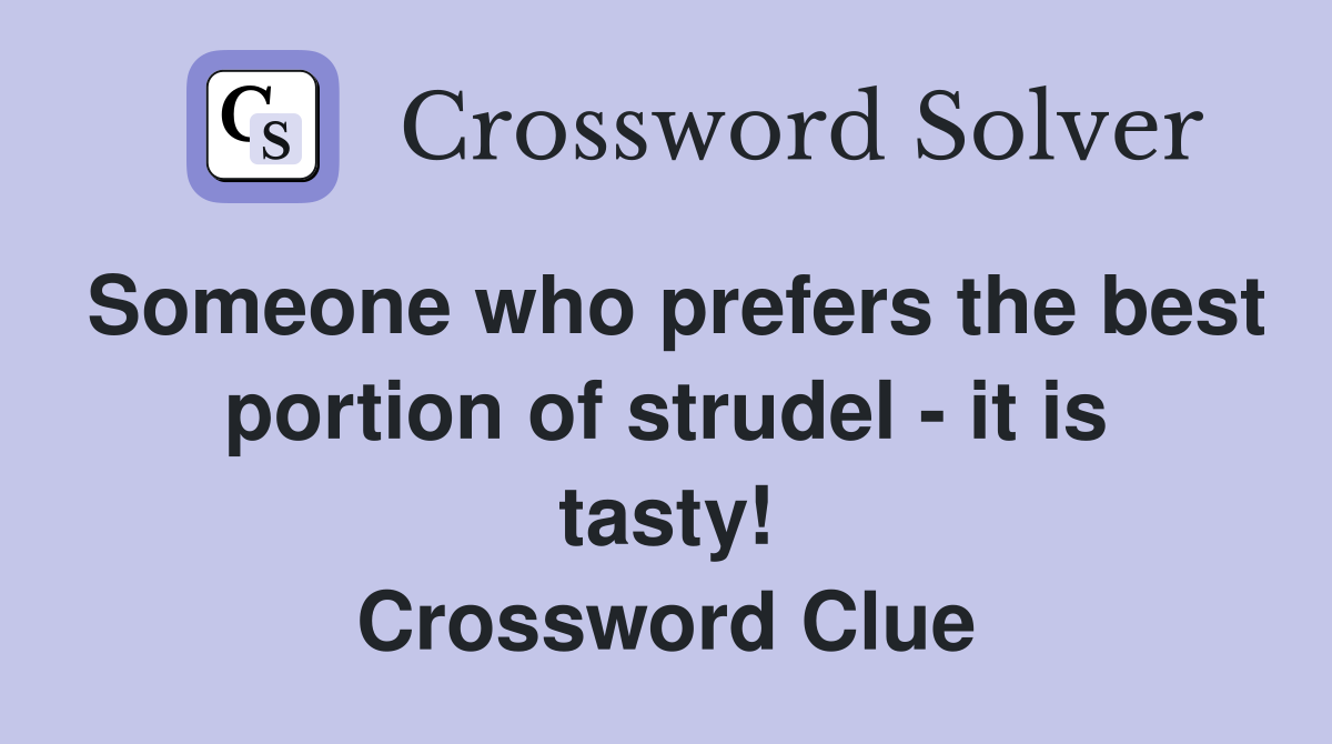 Someone who prefers the best portion of strudel - it is tasty! Crossword Clue