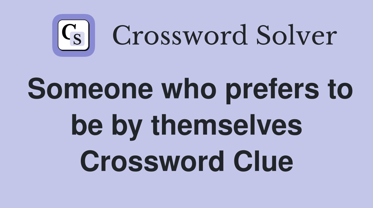 Someone who prefers to be by themselves Crossword Clue