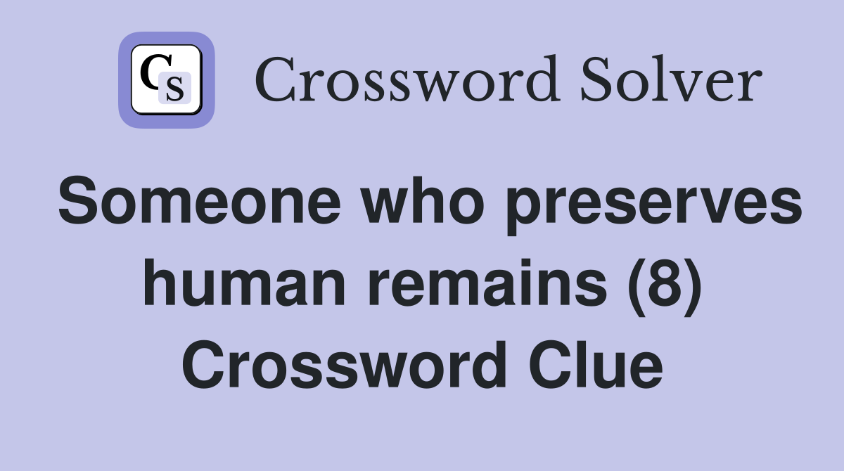Someone who preserves human remains (8) Crossword Clue