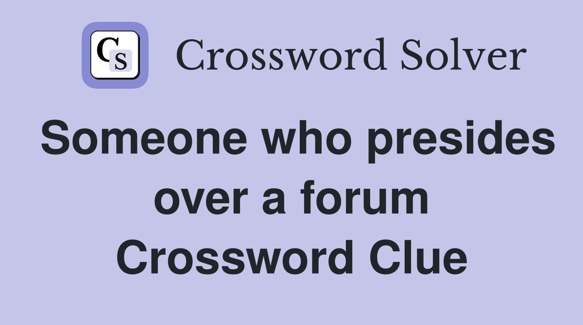 Someone who presides over a forum Crossword Clue