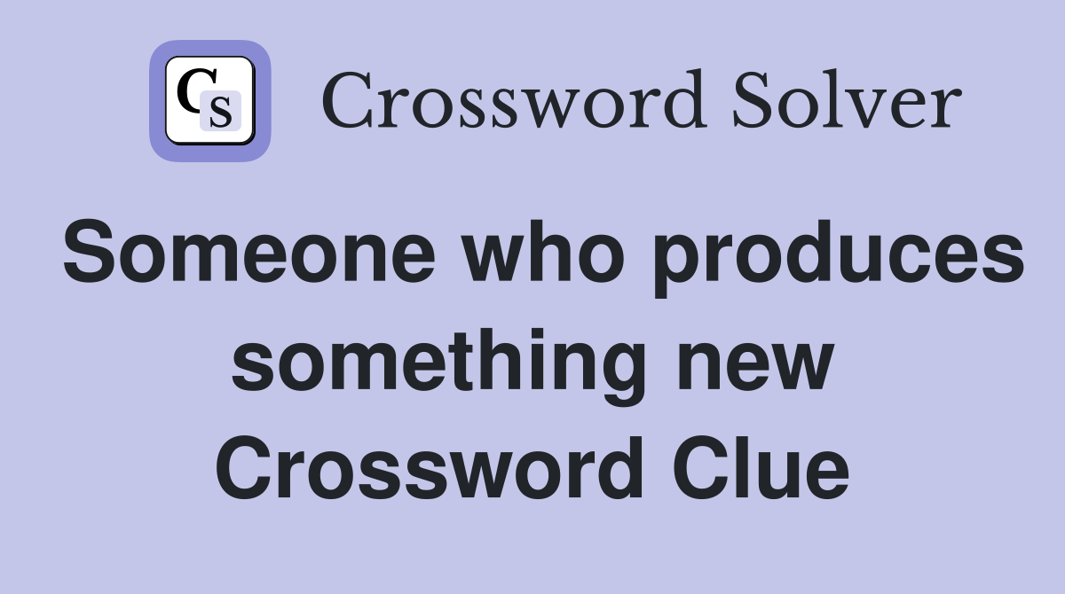 Someone who produces something new Crossword Clue