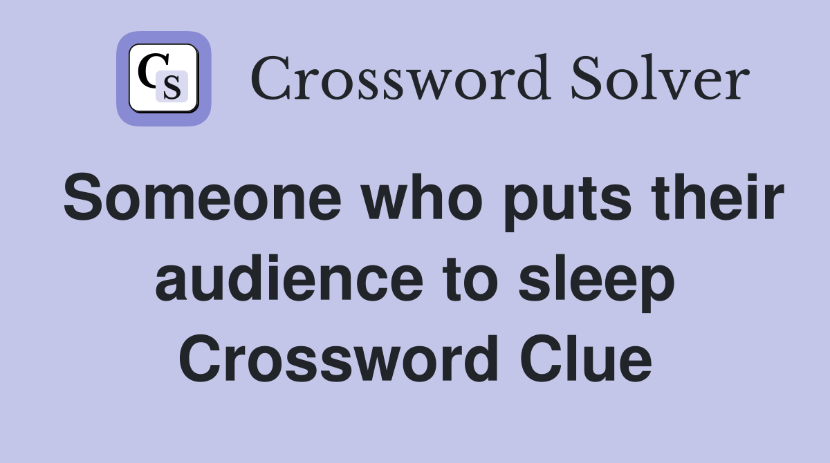 Someone who puts their audience to sleep Crossword Clue