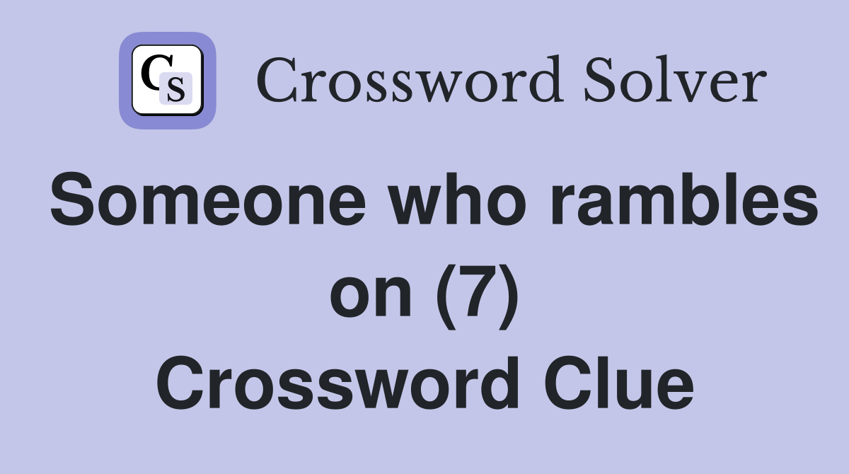 Someone who rambles on (7) Crossword Clue
