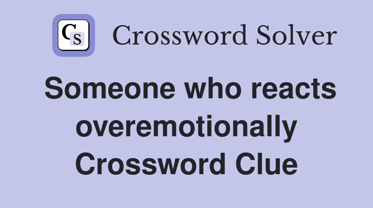 Someone who reacts overemotionally Crossword Clue