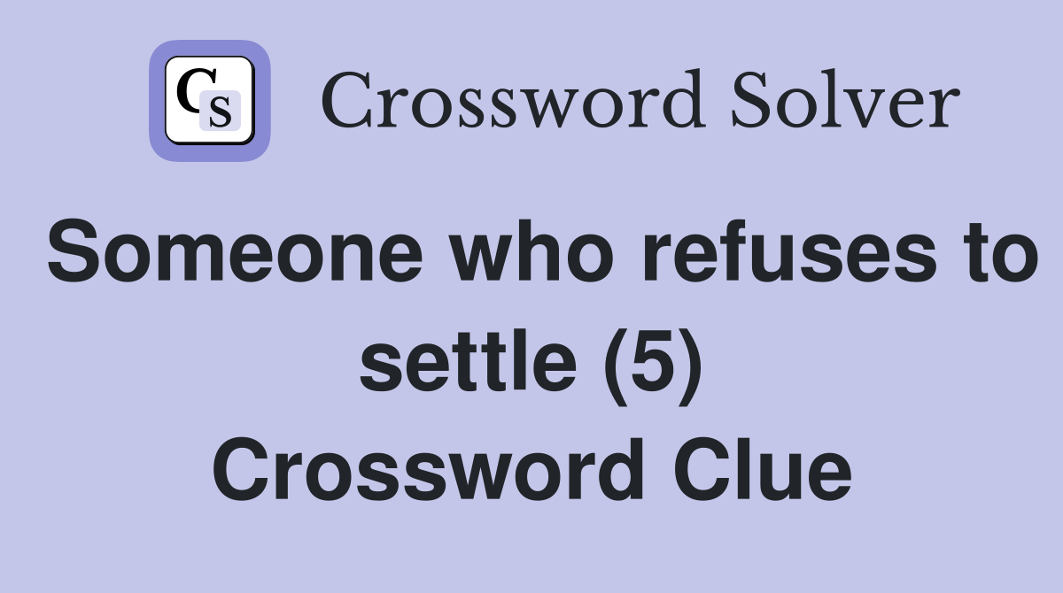 Someone who refuses to settle (5) Crossword Clue