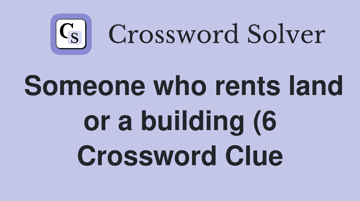Someone who rents land or a building (6) Crossword Clue Answers Someone who rents land or a building (6) Crossword Clue Answers