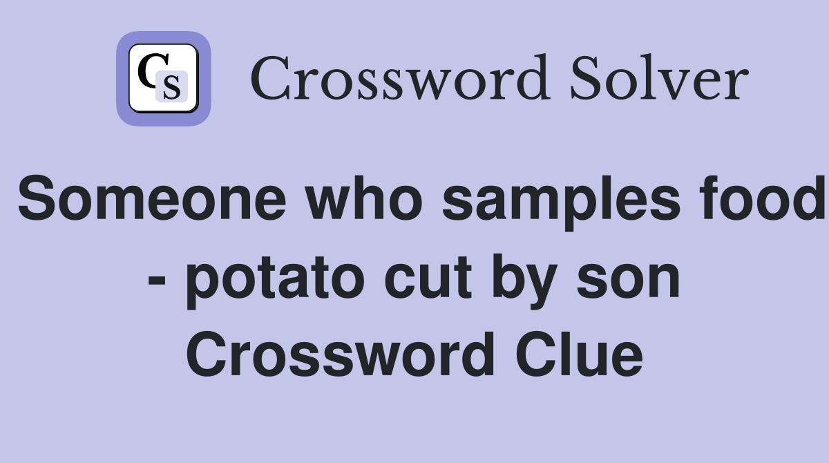 Someone who samples food - potato cut by son Crossword Clue