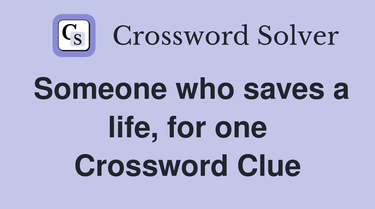 Someone who saves a life, for one Crossword Clue