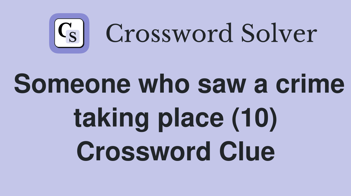 Someone who saw a crime taking place (10) Crossword Clue