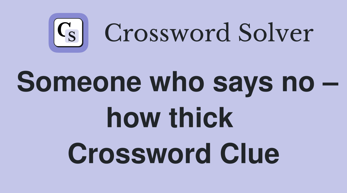 Someone who says no – how thick  Crossword Clue