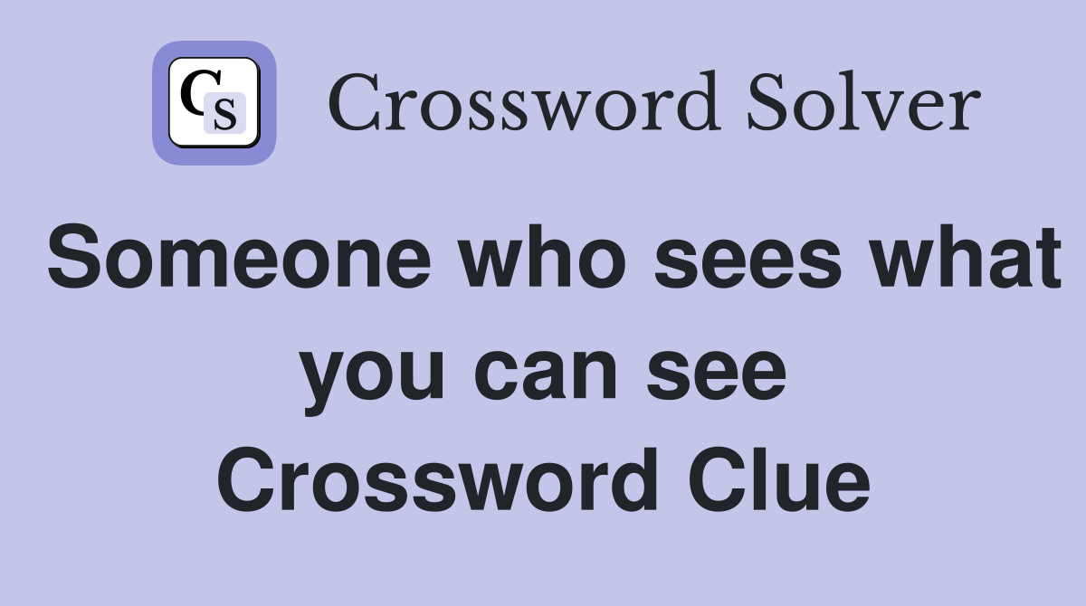 Someone who sees what you can see Crossword Clue
