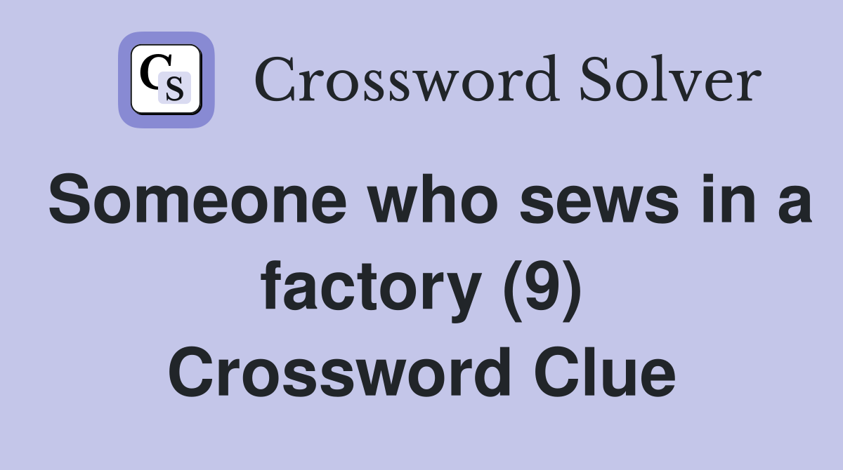 Someone who sews in a factory (9) Crossword Clue