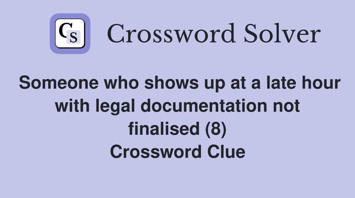Someone who shows up at a late hour with legal documentation not finalised (8) Crossword Clue