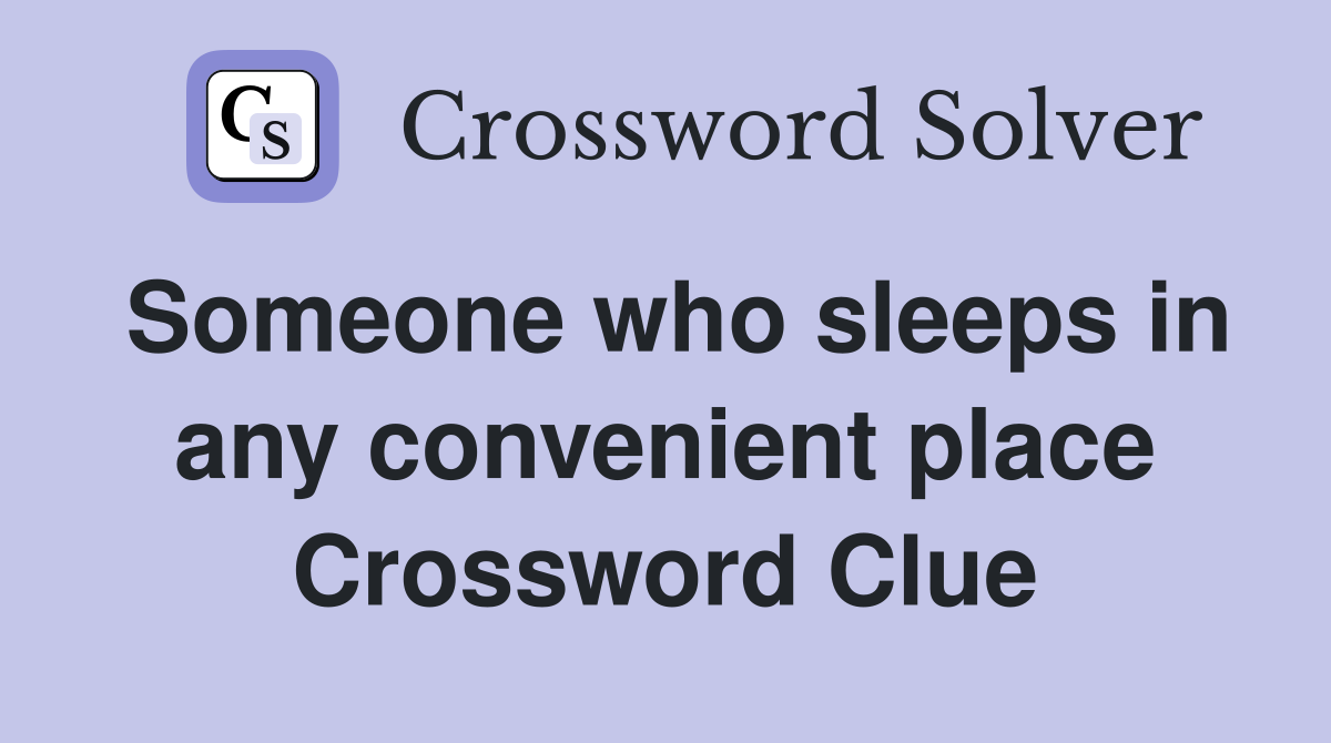 Someone who sleeps in any convenient place Crossword Clue