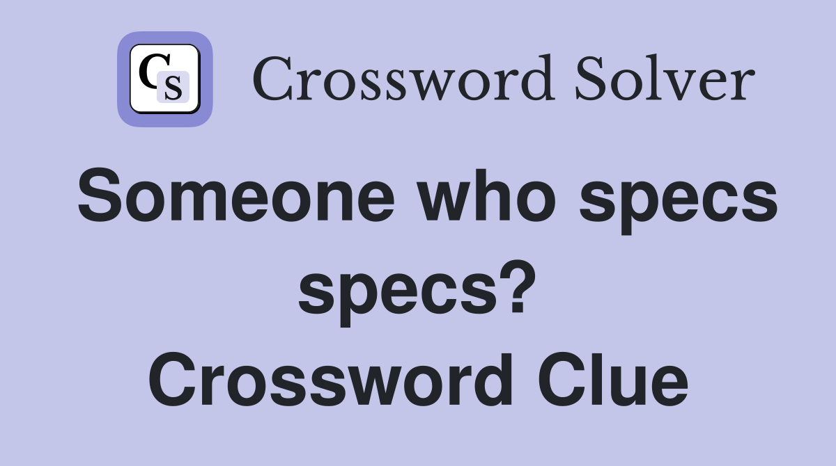 Someone who specs specs? Crossword Clue