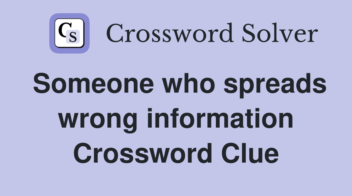 Someone who spreads wrong information Crossword Clue