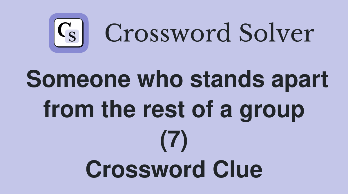 Someone who stands apart from the rest of a group (7) Crossword Clue
