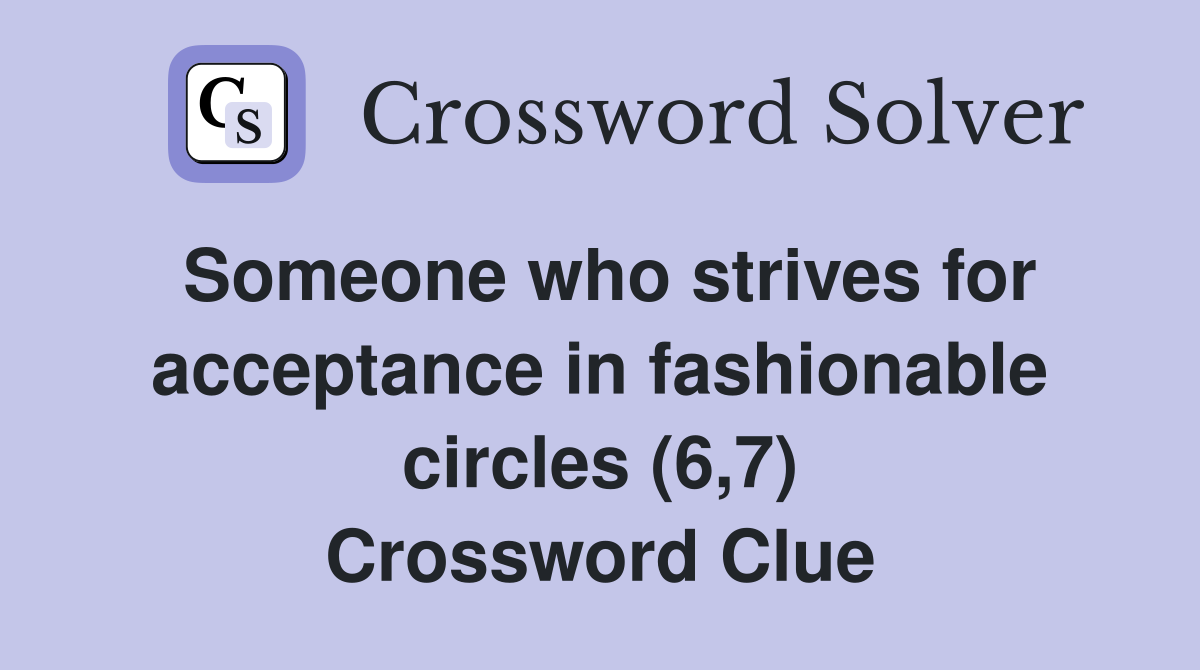 Someone who strives for acceptance in fashionable circles (6,7) Crossword Clue