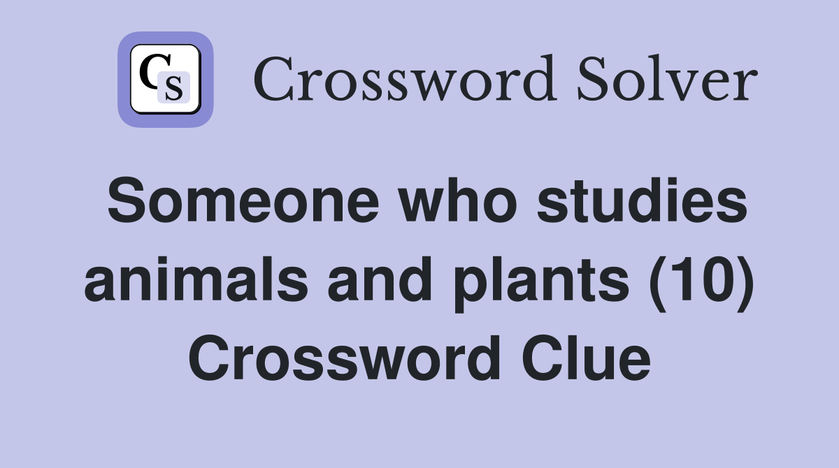 Someone who studies animals and plants (10) Crossword Clue