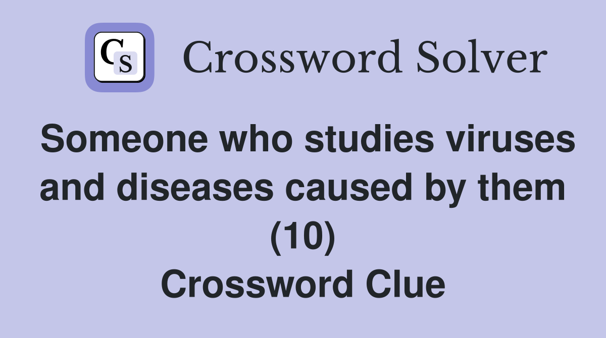 Someone who studies viruses and diseases caused by them (10) Crossword Clue