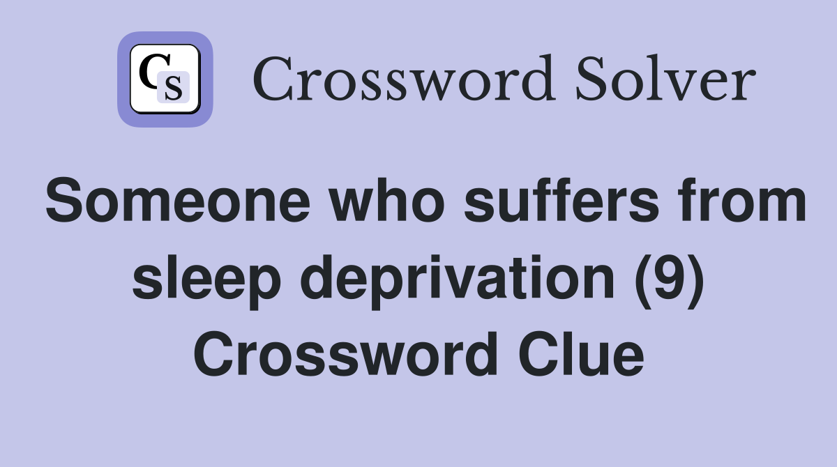 Someone who suffers from sleep deprivation (9) Crossword Clue