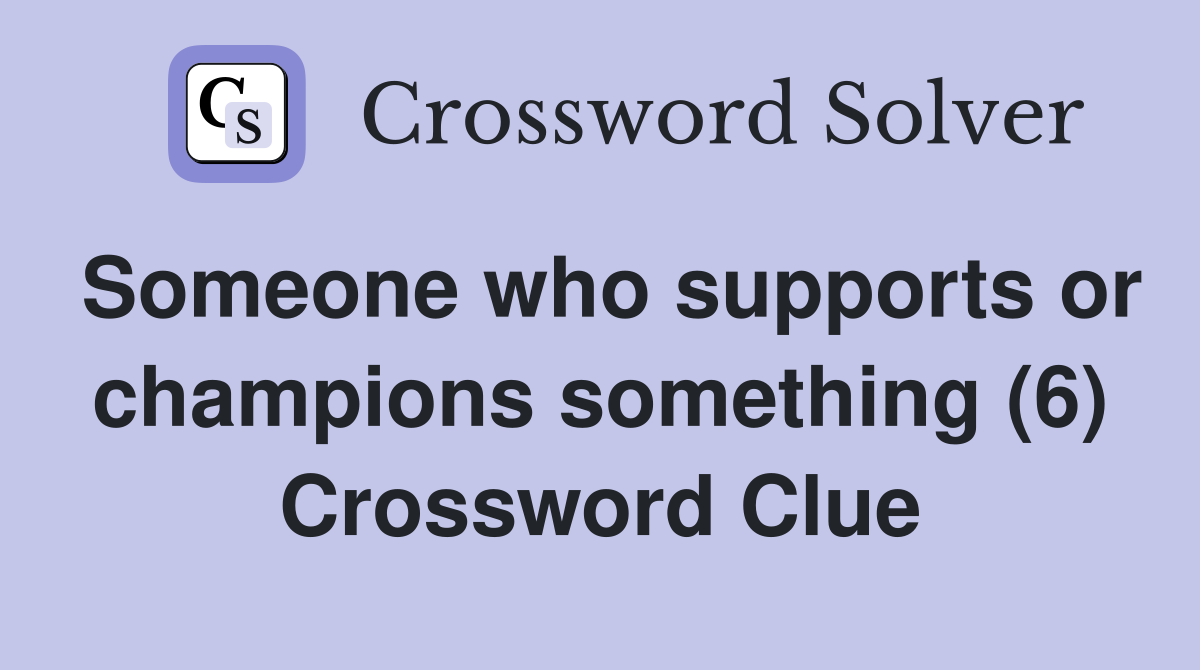 Someone who supports or champions something (6) Crossword Clue