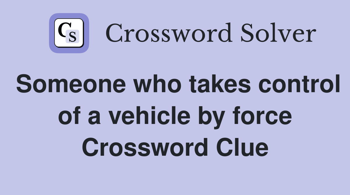 Someone who takes control of a vehicle by force Crossword Clue